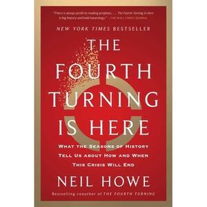 The Fourth Turning Is Here: What the Seasons of History Tell Us about How and Wh